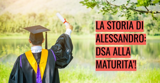 La storia di Alessandro: DSA  alla maturità!