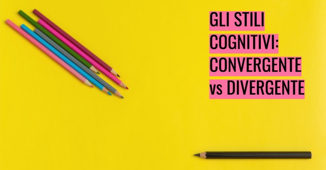 Gli stili cognitivi: convergente vs divergente